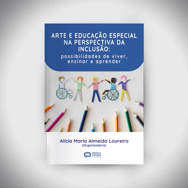 ARTE E EDUCAÇÃO ESPECIAL NA PERSPECTIVA DA INCLUSÃO: possibilidades de viver, ensinar e aprender