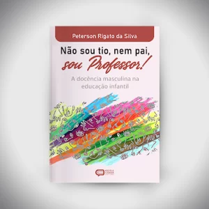 Não sou tio, nem pai, sou professor! A docência masculina na educação infantil