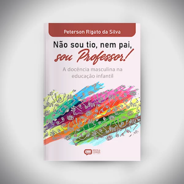 Não sou tio, nem pai, sou professor! A docência masculina na educação infantil