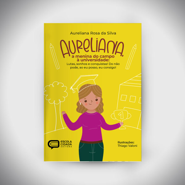 Aureliana, a menina do campo à universidade: Lutas, sonhos e conquistas! Do não pode, ao eu posso, eu consigo!