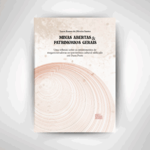 MINAS ABERTAS & PATRIMÔNIOS GERAIS Uma reflexão sobre os investimentos de megamineradoras no patrimônio cultural edificado em Ouro Preto