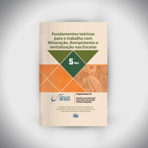 Volume 5: Fundamentos teóricos para o trabalho com Mineração, Rompimento e revitalização nas Escolas
